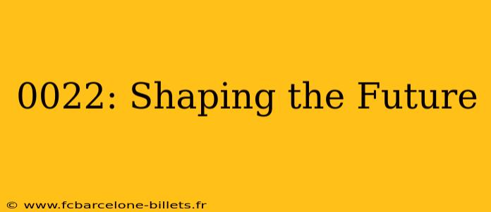 0022: Shaping the Future