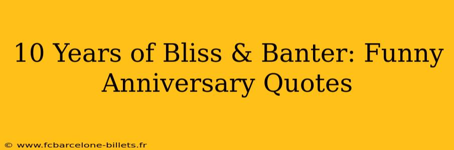 10 Years of Bliss & Banter: Funny Anniversary Quotes