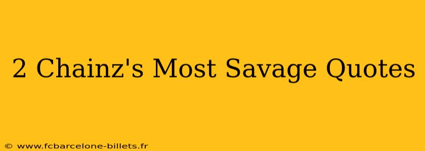 2 Chainz's Most Savage Quotes