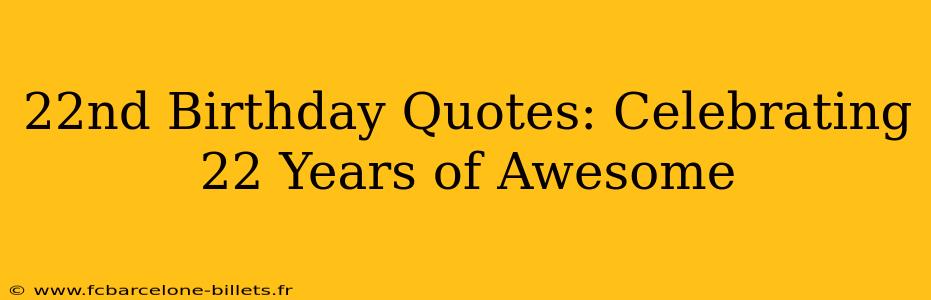 22nd Birthday Quotes: Celebrating 22 Years of Awesome