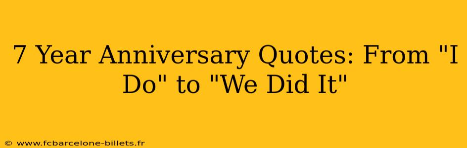 7 Year Anniversary Quotes: From "I Do" to "We Did It"