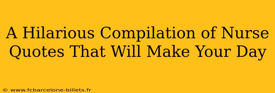 A Hilarious Compilation of Nurse Quotes That Will Make Your Day