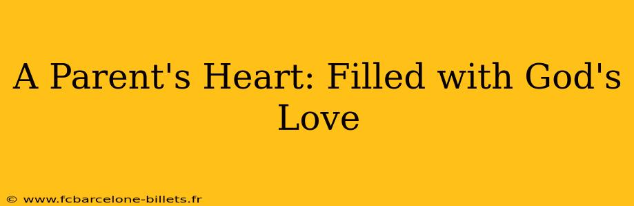 A Parent's Heart: Filled with God's Love