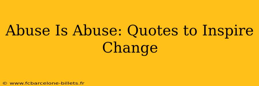 Abuse Is Abuse: Quotes to Inspire Change