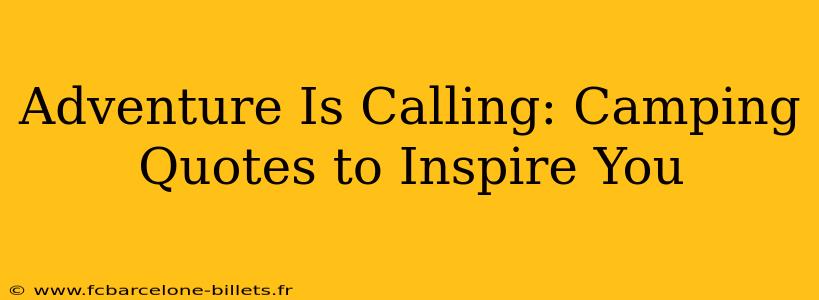 Adventure Is Calling: Camping Quotes to Inspire You