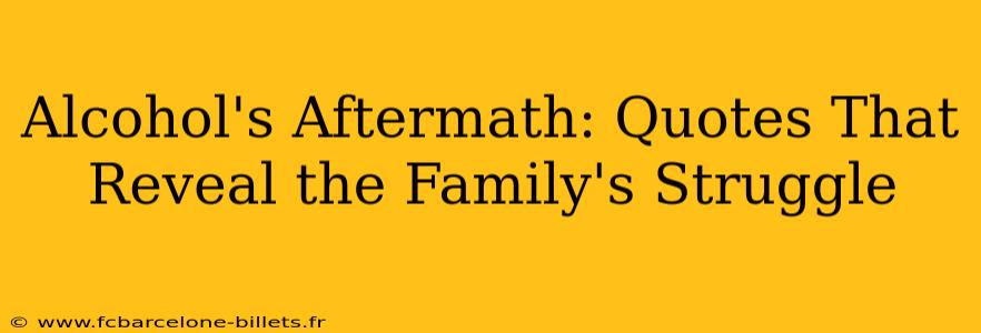 Alcohol's Aftermath: Quotes That Reveal the Family's Struggle