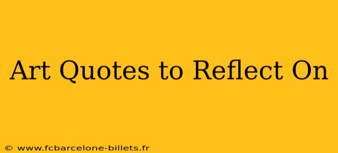 Art Quotes to Reflect On
