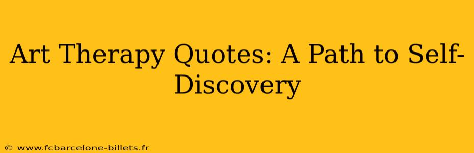 Art Therapy Quotes: A Path to Self-Discovery