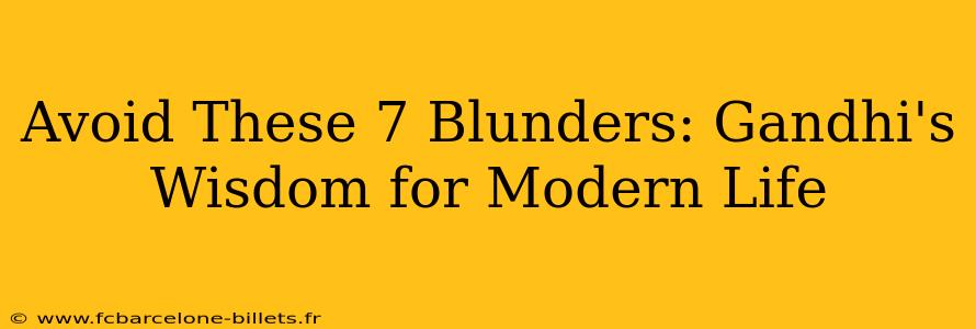 Avoid These 7 Blunders: Gandhi's Wisdom for Modern Life