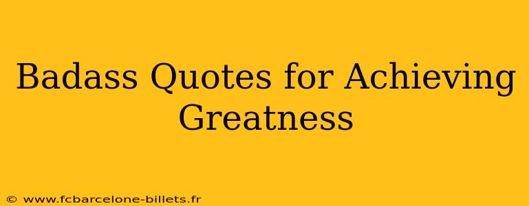 Badass Quotes for Achieving Greatness