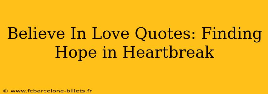 Believe In Love Quotes: Finding Hope in Heartbreak