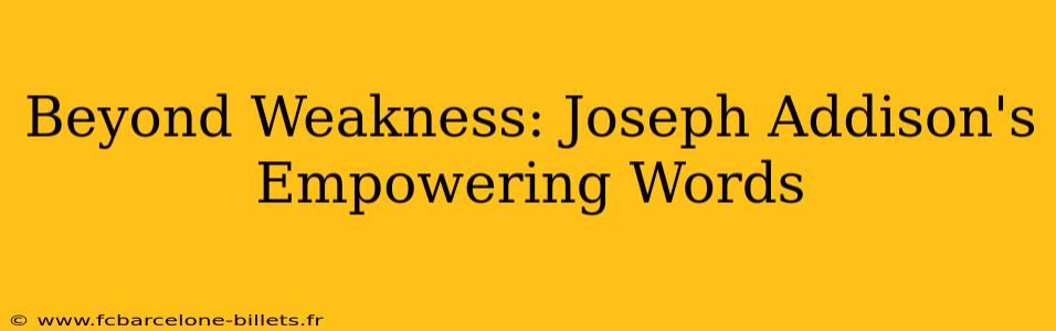 Beyond Weakness: Joseph Addison's Empowering Words