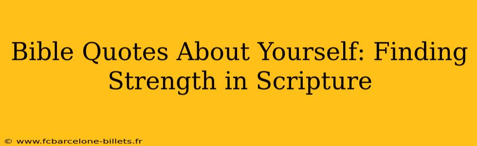 Bible Quotes About Yourself: Finding Strength in Scripture