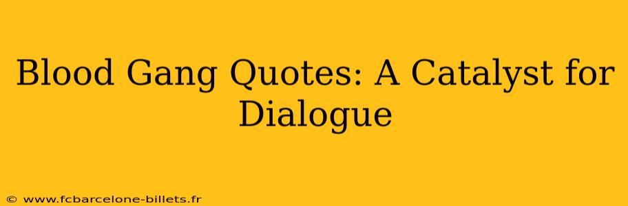 Blood Gang Quotes: A Catalyst for Dialogue