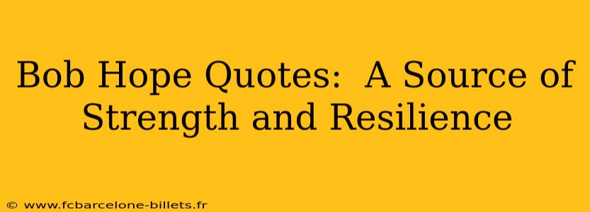 Bob Hope Quotes:  A Source of Strength and Resilience