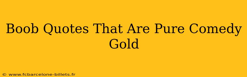 Boob Quotes That Are Pure Comedy Gold Boob Quotes That Are Pure Comedy Gold