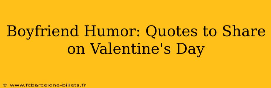 Boyfriend Humor: Quotes to Share on Valentine's Day