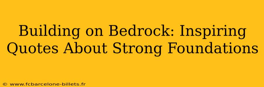 Building on Bedrock: Inspiring Quotes About Strong Foundations