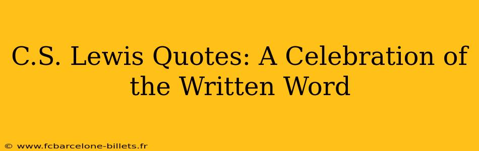 C.S. Lewis Quotes: A Celebration of the Written Word