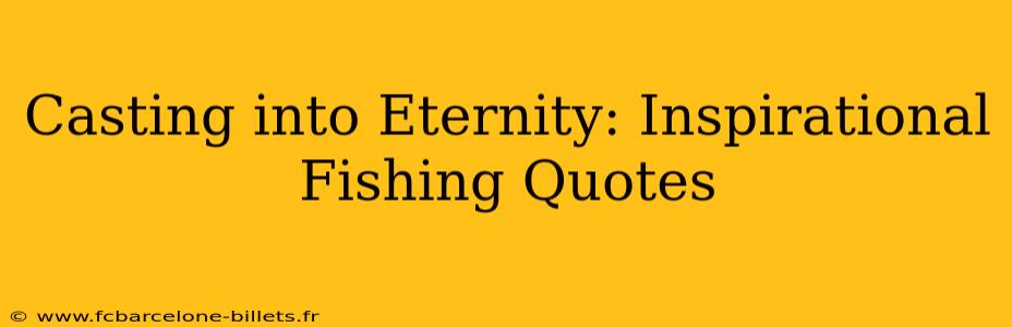 Casting into Eternity: Inspirational Fishing Quotes