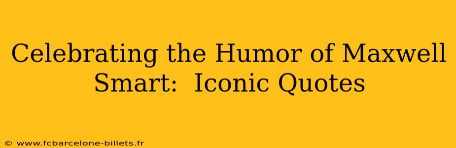 Celebrating the Humor of Maxwell Smart:  Iconic Quotes