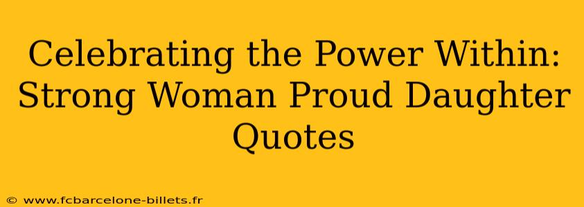 Celebrating the Power Within: Strong Woman Proud Daughter Quotes