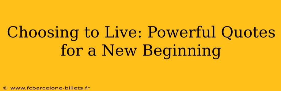Choosing to Live: Powerful Quotes for a New Beginning