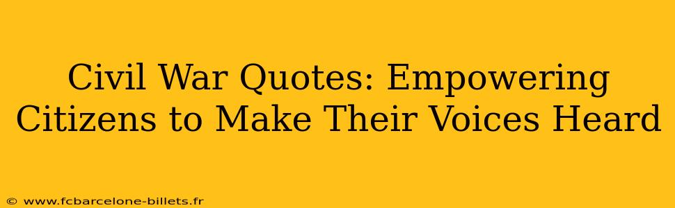 Civil War Quotes: Empowering Citizens to Make Their Voices Heard