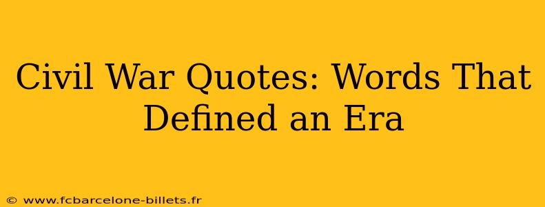 Civil War Quotes: Words That Defined an Era