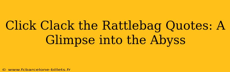Click Clack the Rattlebag Quotes: A Glimpse into the Abyss