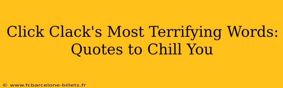 Click Clack's Most Terrifying Words: Quotes to Chill You