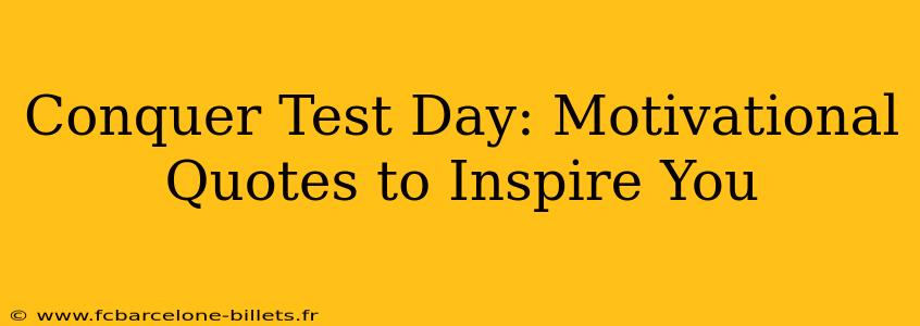 Conquer Test Day: Motivational Quotes to Inspire You