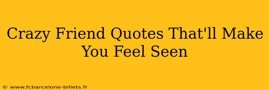 Crazy Friend Quotes That'll Make You Feel Seen