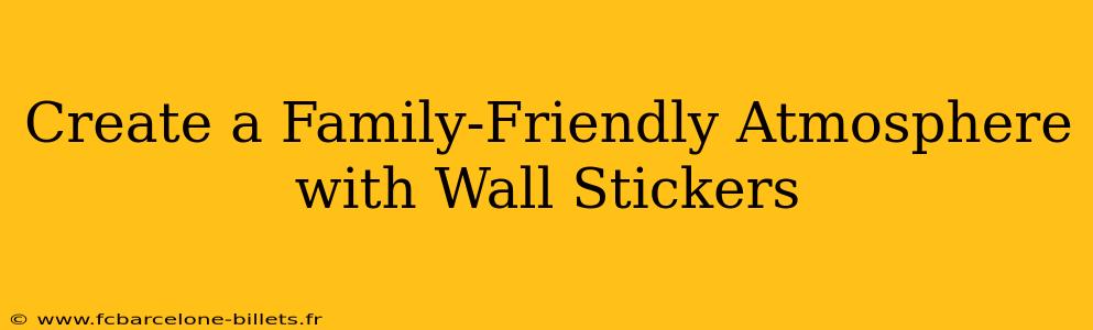 Create a Family-Friendly Atmosphere with Wall Stickers
