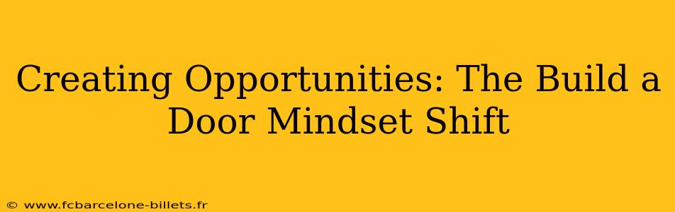 Creating Opportunities: The Build a Door Mindset Shift