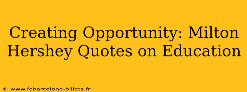 Creating Opportunity: Milton Hershey Quotes on Education