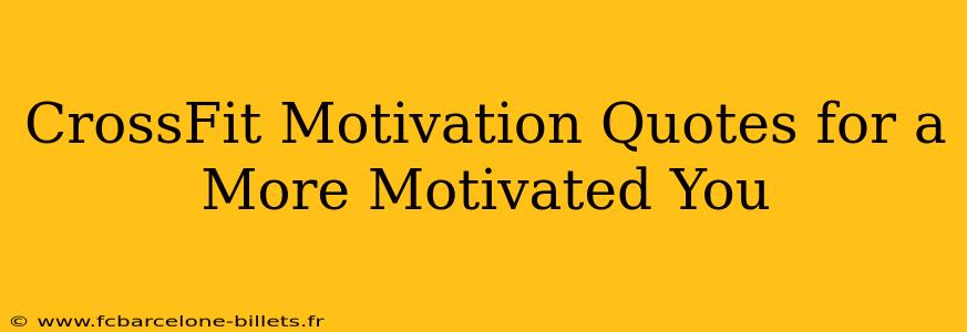 CrossFit Motivation Quotes for a More Motivated You