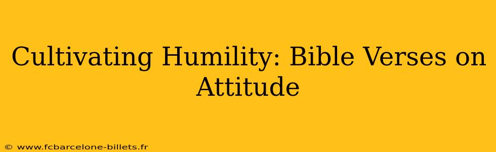Cultivating Humility: Bible Verses on Attitude