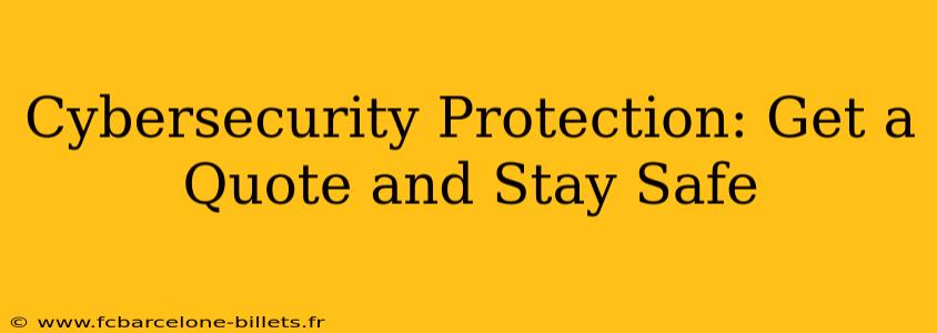 Cybersecurity Protection: Get a Quote and Stay Safe