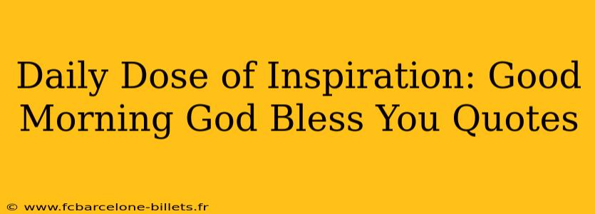 Daily Dose of Inspiration: Good Morning God Bless You Quotes