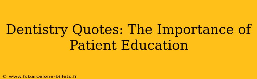 Dentistry Quotes: The Importance of Patient Education