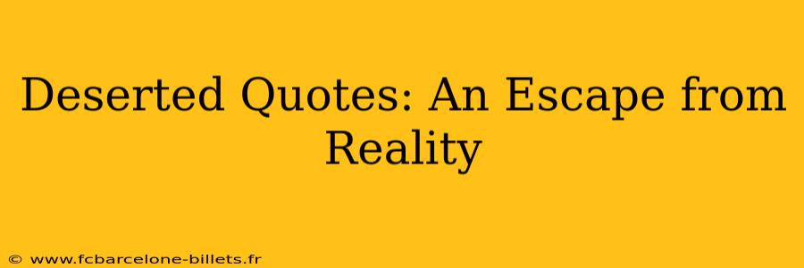 Deserted Quotes: An Escape from Reality