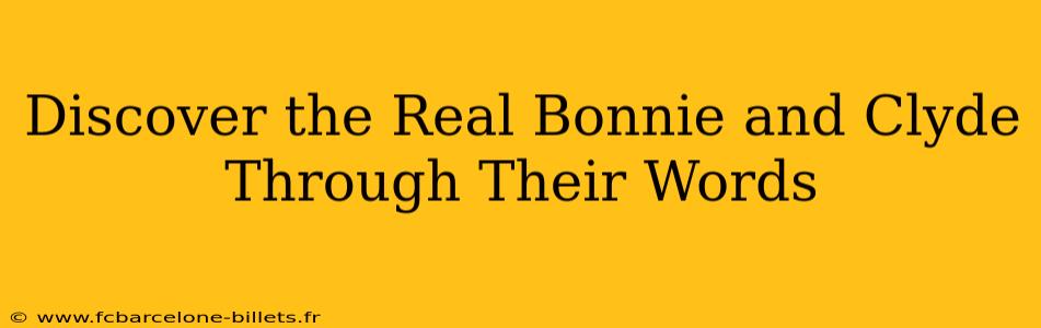 Discover the Real Bonnie and Clyde Through Their Words