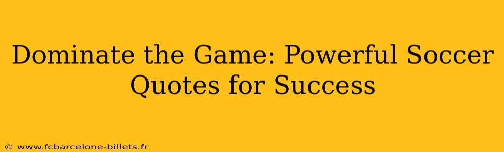 Dominate the Game: Powerful Soccer Quotes for Success