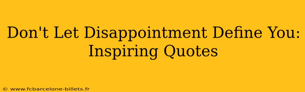 Don't Let Disappointment Define You: Inspiring Quotes