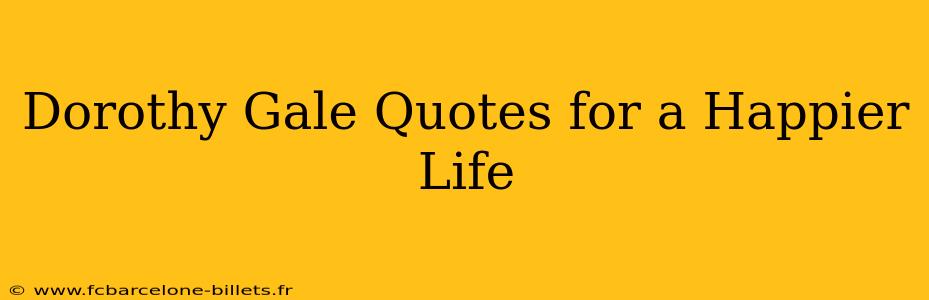 Dorothy Gale Quotes for a Happier Life