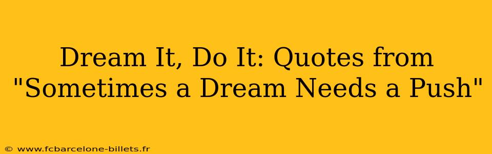 Dream It, Do It: Quotes from "Sometimes a Dream Needs a Push"