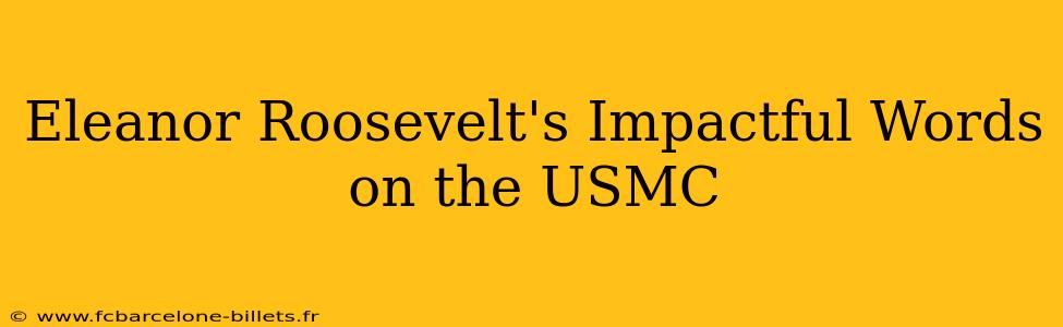 Eleanor Roosevelt's Impactful Words on the USMC