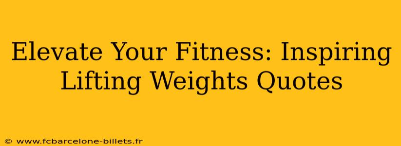 Elevate Your Fitness: Inspiring Lifting Weights Quotes