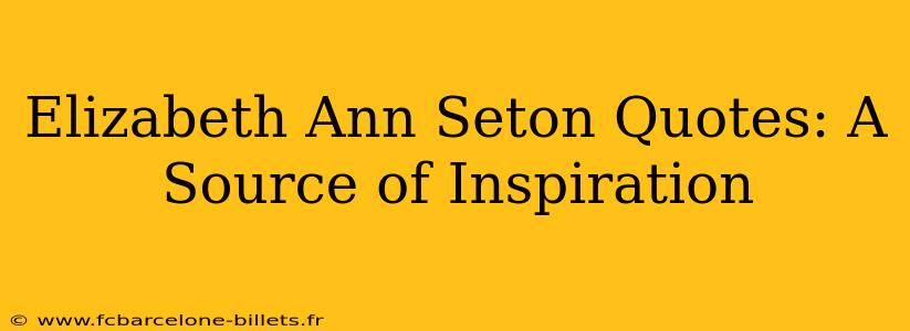 Elizabeth Ann Seton Quotes: A Source of Inspiration